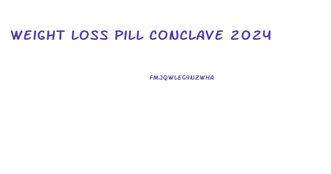 Weight Loss Pill Conclave 2024