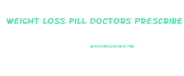 Weight Loss Pill Doctors Prescribe