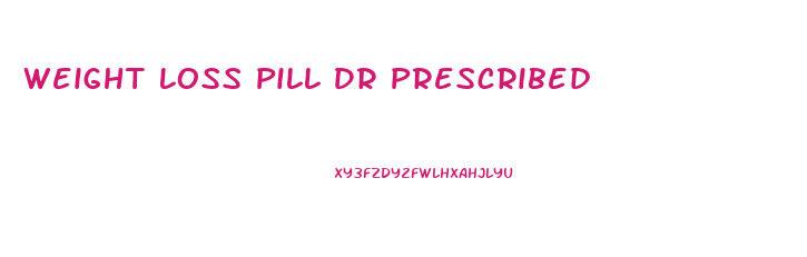 Weight Loss Pill Dr Prescribed