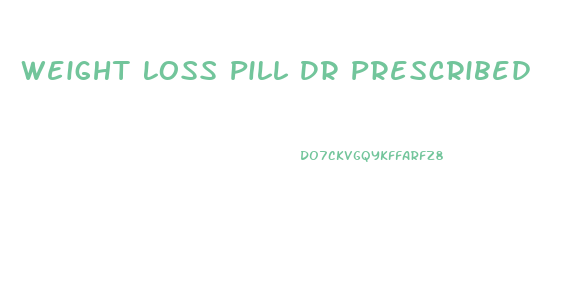 Weight Loss Pill Dr Prescribed