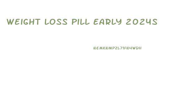 Weight Loss Pill Early 2024s