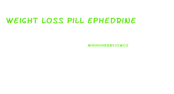 Weight Loss Pill Ephedrine
