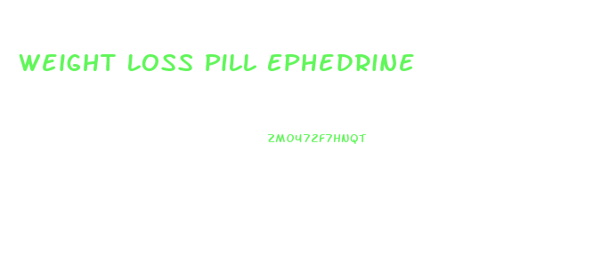 Weight Loss Pill Ephedrine