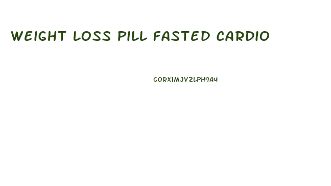 Weight Loss Pill Fasted Cardio