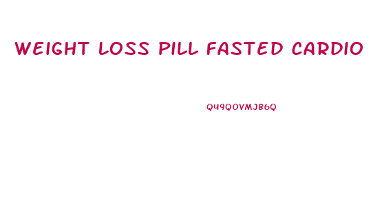 Weight Loss Pill Fasted Cardio