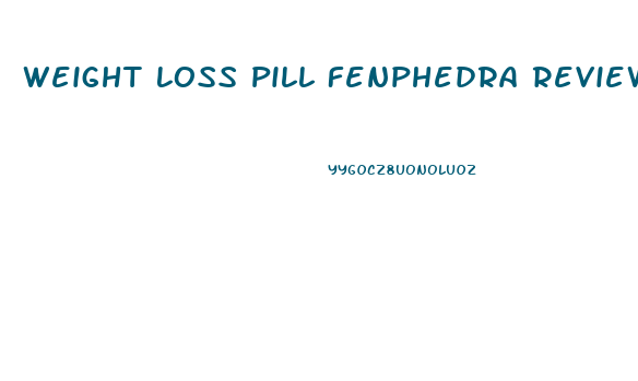 Weight Loss Pill Fenphedra Reviews