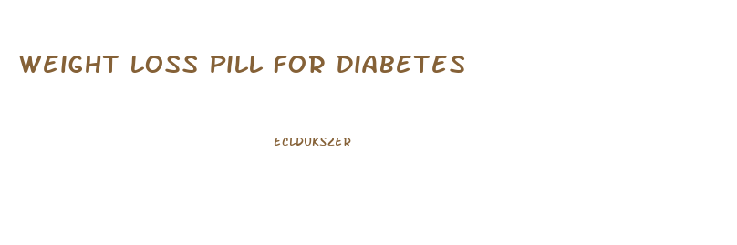 Weight Loss Pill For Diabetes