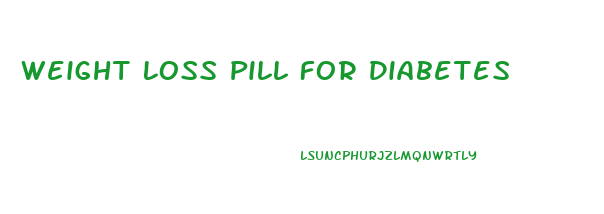 Weight Loss Pill For Diabetes