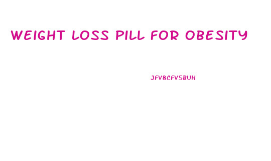 Weight Loss Pill For Obesity