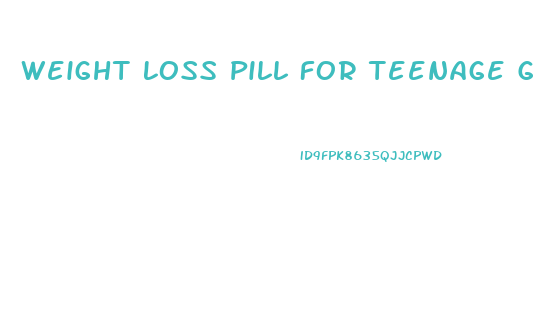 Weight Loss Pill For Teenage Girl