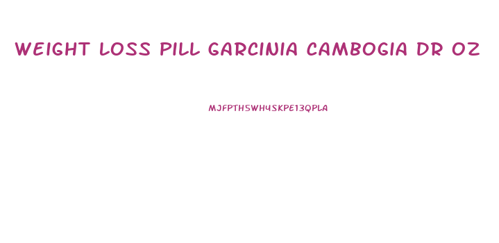 Weight Loss Pill Garcinia Cambogia Dr Oz