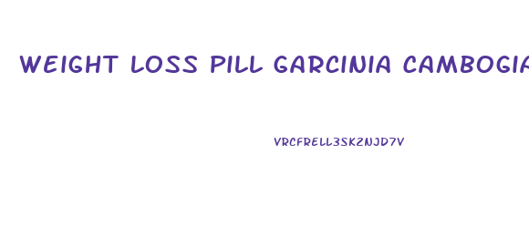 Weight Loss Pill Garcinia Cambogia Dr Oz