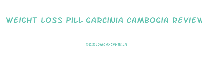 Weight Loss Pill Garcinia Cambogia Reviews
