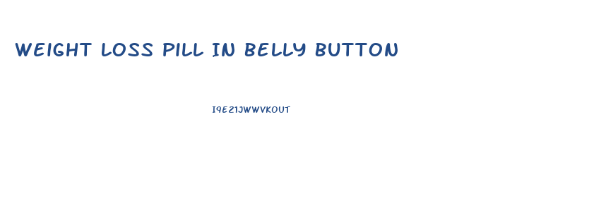 Weight Loss Pill In Belly Button