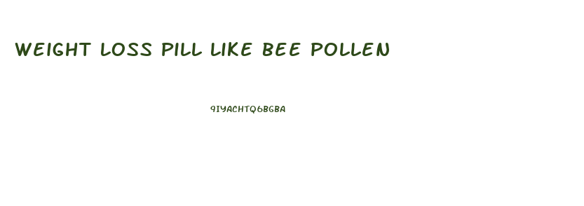Weight Loss Pill Like Bee Pollen