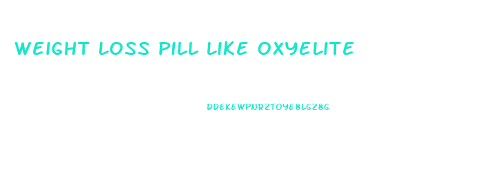 Weight Loss Pill Like Oxyelite