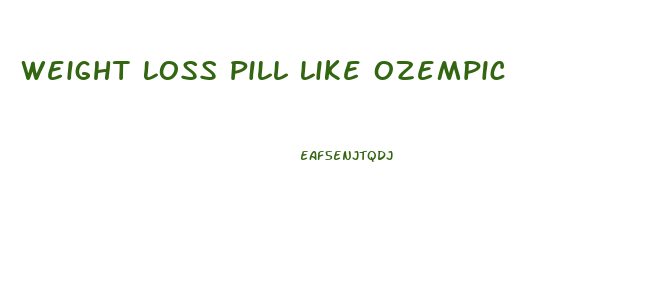 Weight Loss Pill Like Ozempic