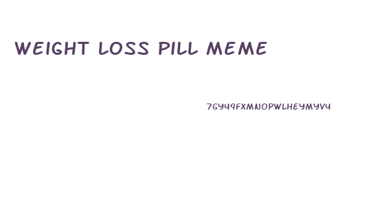 Weight Loss Pill Meme