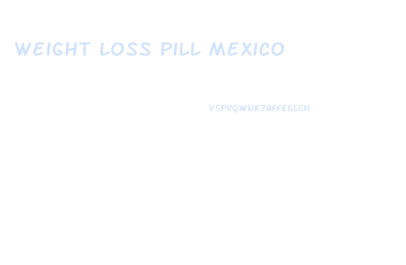 Weight Loss Pill Mexico
