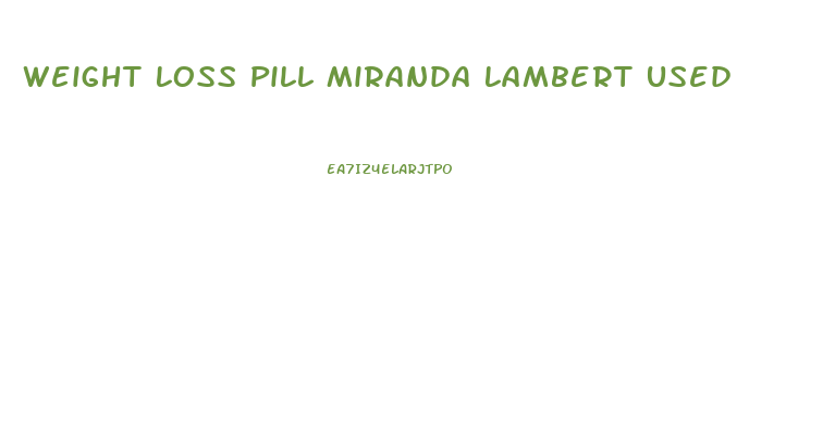 Weight Loss Pill Miranda Lambert Used