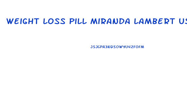 Weight Loss Pill Miranda Lambert Used