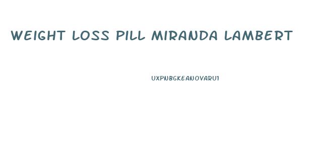 Weight Loss Pill Miranda Lambert