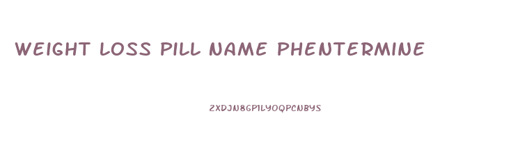 Weight Loss Pill Name Phentermine