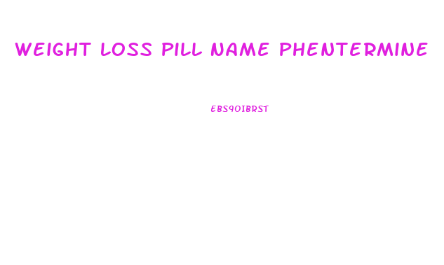 Weight Loss Pill Name Phentermine