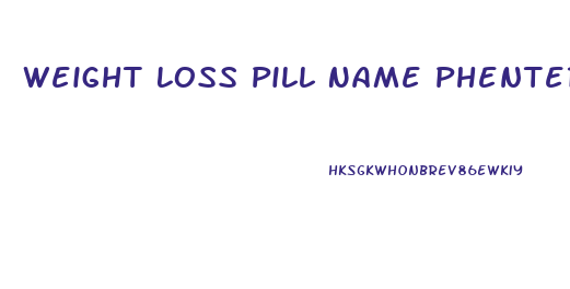 Weight Loss Pill Name Phentermine