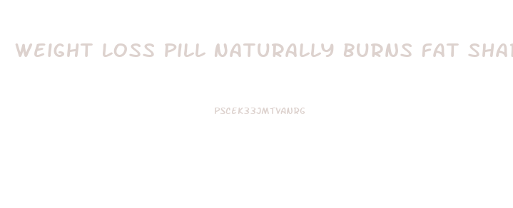 Weight Loss Pill Naturally Burns Fat Shark Tank