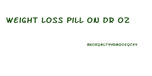 Weight Loss Pill On Dr Oz