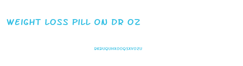 Weight Loss Pill On Dr Oz