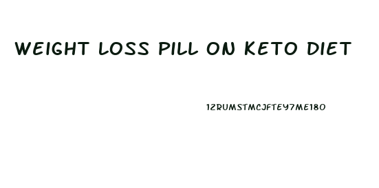 Weight Loss Pill On Keto Diet
