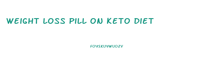 Weight Loss Pill On Keto Diet