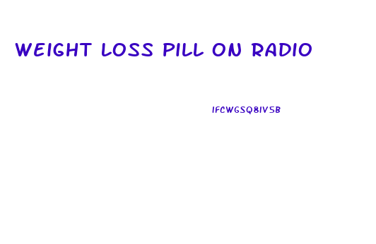 Weight Loss Pill On Radio