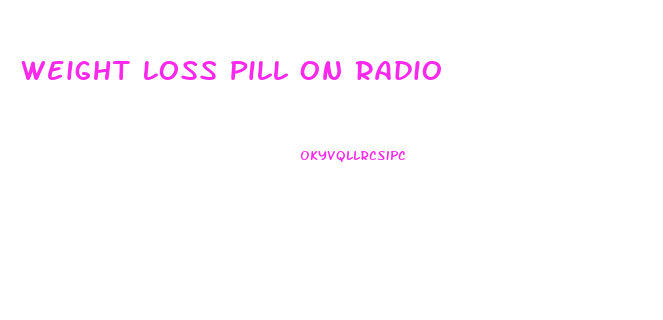 Weight Loss Pill On Radio