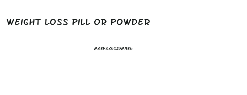 Weight Loss Pill Or Powder