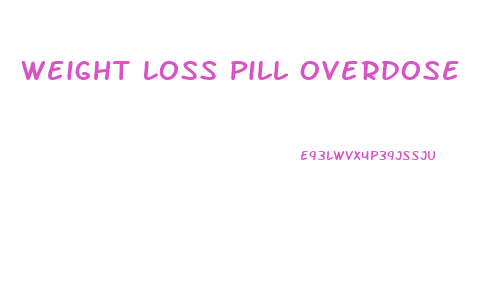 Weight Loss Pill Overdose