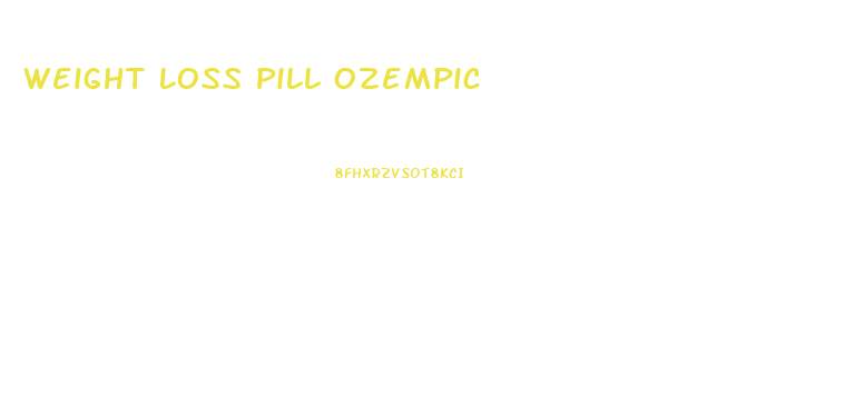 Weight Loss Pill Ozempic