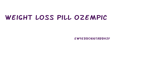 Weight Loss Pill Ozempic