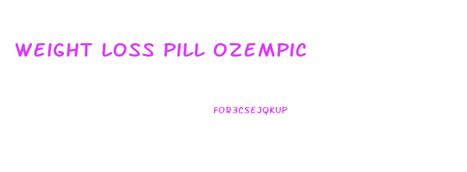 Weight Loss Pill Ozempic