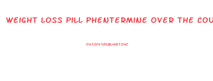 Weight Loss Pill Phentermine Over The Counter