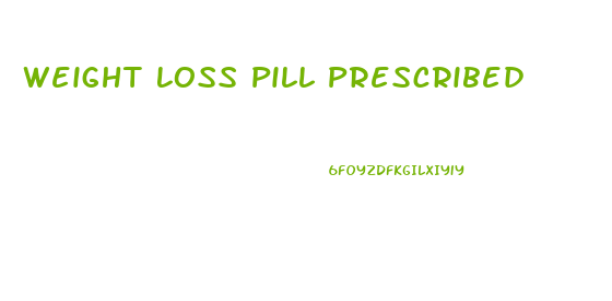 Weight Loss Pill Prescribed
