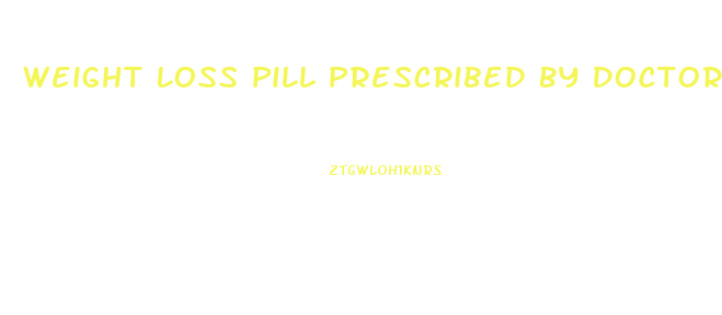 Weight Loss Pill Prescribed By Doctor