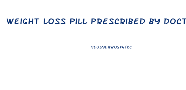 Weight Loss Pill Prescribed By Doctors