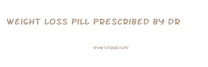 Weight Loss Pill Prescribed By Dr