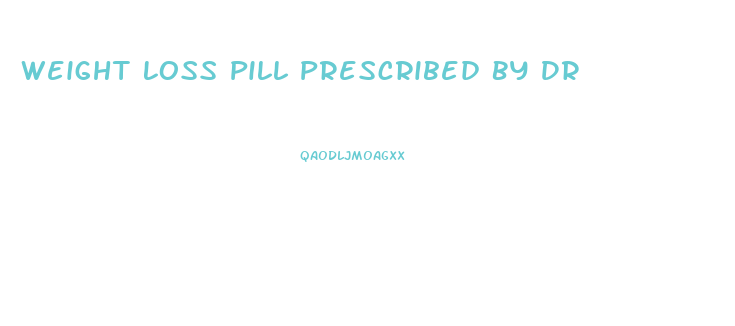 Weight Loss Pill Prescribed By Dr