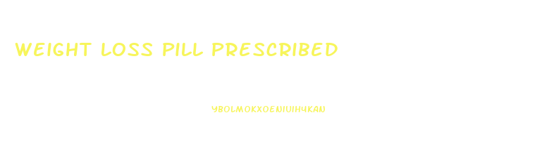 Weight Loss Pill Prescribed