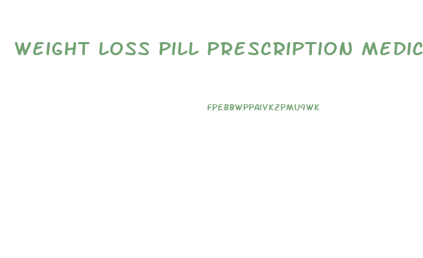 Weight Loss Pill Prescription Medication