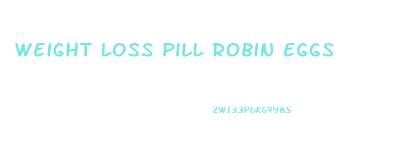 Weight Loss Pill Robin Eggs